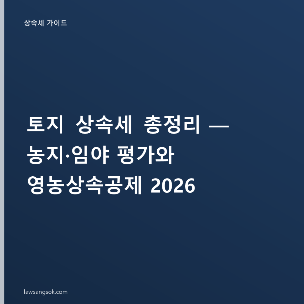 토지 상속세 총정리 — 농지·임야 평가와 영농상속공제 2026
